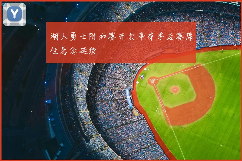 湖人勇士附加赛开打争夺季后赛席位悬念延续